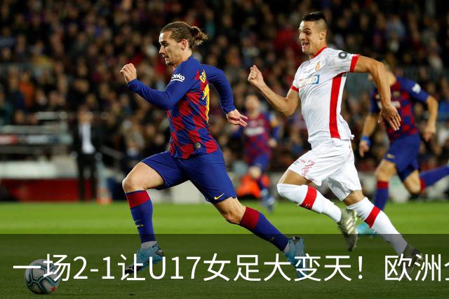 一场2-1让U17女足大变天！欧洲全军覆没，亚洲3队进8强！