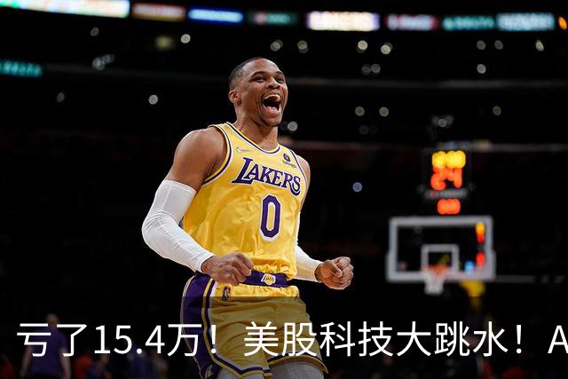 亏了15.4万！美股科技大跳水！A股怕不怕！
