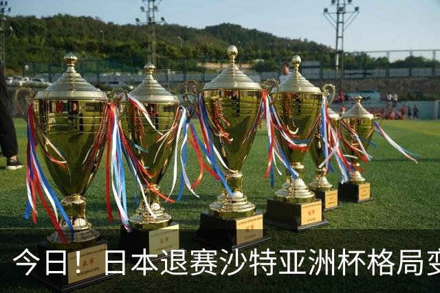 今日！日本退赛沙特亚洲杯格局变了，中国男足想夺冠，除非泰国越南印尼全退