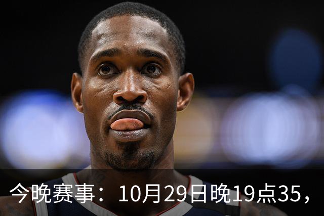 今晚赛事：10月29日晚19点35，CBA5场对决，广东主场迎战江苏！