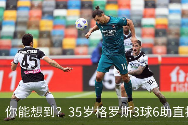 你能想到？35岁格罗斯3球6助直接参与9球，排名英超第一