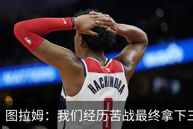 图拉姆：我们经历苦战最终拿下三分 国米没有绝对主力和替补之分