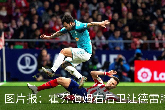 图片报：霍芬海姆右后卫让德雷腓骨骨折，将缺阵数月