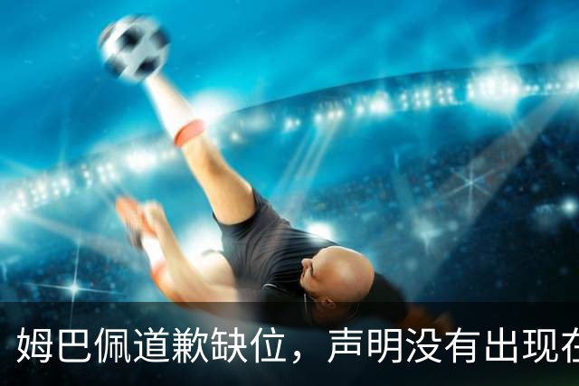 姆巴佩道歉缺位，声明没有出现在他 1.35 亿粉丝的 ins 账号上