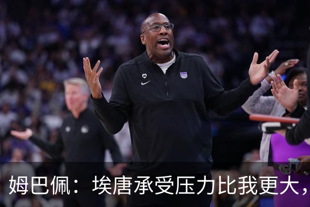 姆巴佩：埃唐承受压力比我更大，他一开始就被放进了一个框里