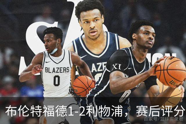 布伦特福德1-2利物浦，赛后评分浮出水面