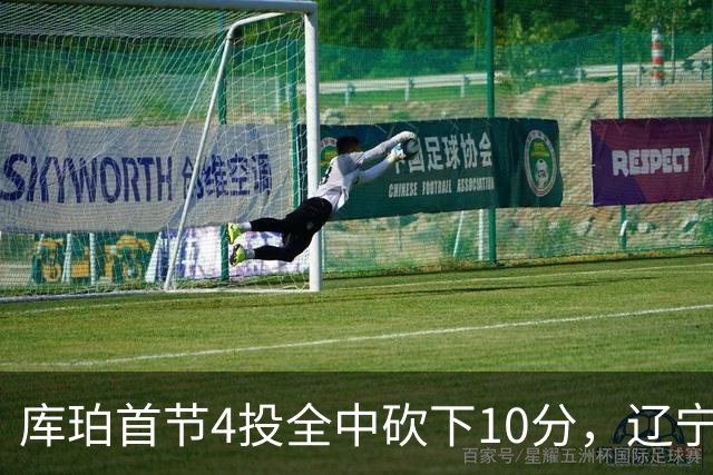 库珀首节4投全中砍下10分，辽宁首节18-4领先四川
