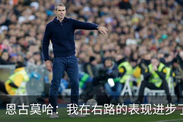 恩古莫哈：我在右路的表现进步了很多；我爱利物浦