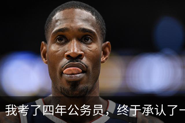 我考了四年公务员，终于承认了一个残酷的现实：我永远考不上