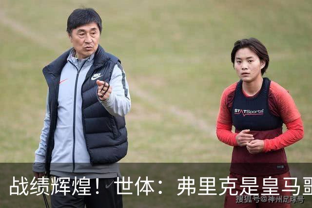 战绩辉煌！世体：弗里克是皇马噩梦！7战6胜+轰22球+4次直接夺冠
