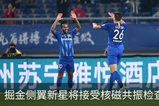掘金侧翼新星将接受核磁共振检查，他可能遇到了不小的伤病？