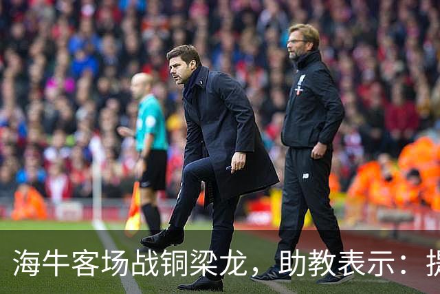 海牛客场战铜梁龙，助教表示：提前降级依旧轻装上阵全力出战