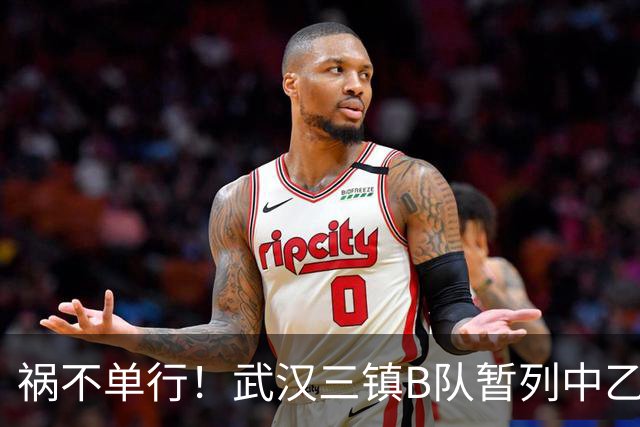 祸不单行！武汉三镇B队暂列中乙保级组倒数第三，存在降级风险