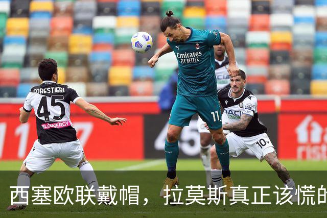 西塞欧联戴帽，拉莫斯真正该慌的是被超车，还是8000万身价？
