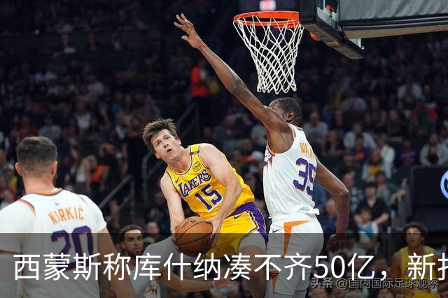 西蒙斯称库什纳凑不齐50亿，新报道称湖人股权遭疯抢