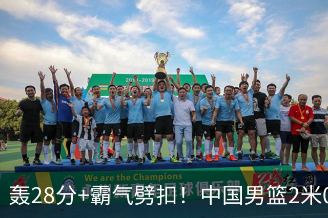 轰28分+霸气劈扣！中国男篮2米05王牌崛起：世预赛郭士强重用他？
