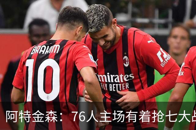 阿特金森：76人主场有着抢七大战的氛围 这对球员是好事