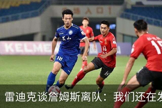 雷迪克谈詹姆斯离队：我们还在发短信，最想念他的稳定性