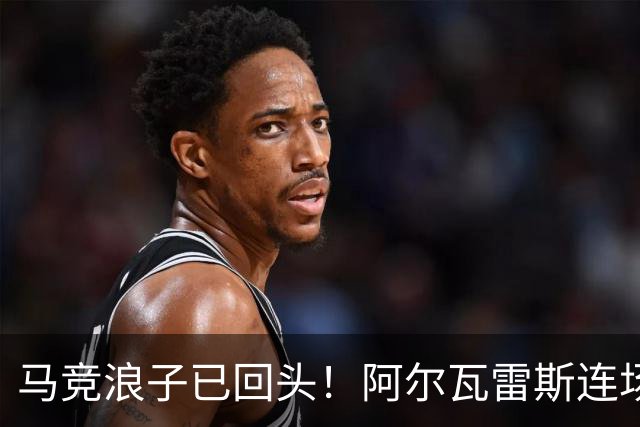 马竞浪子已回头！阿尔瓦雷斯连场破门+公开道歉