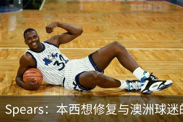 Spears：本西想修复与澳洲球迷的关系 预计他将参加明年世界杯
